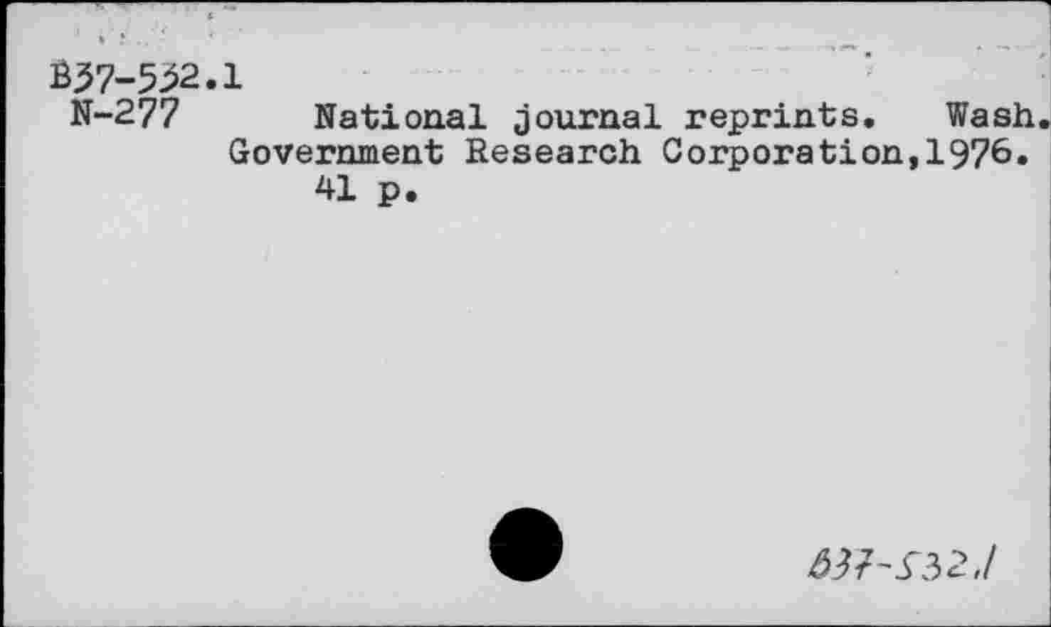 ﻿B37-532.1
N-277 National journal reprints. Wash. Government Research Corporation,1976.
41 p.
